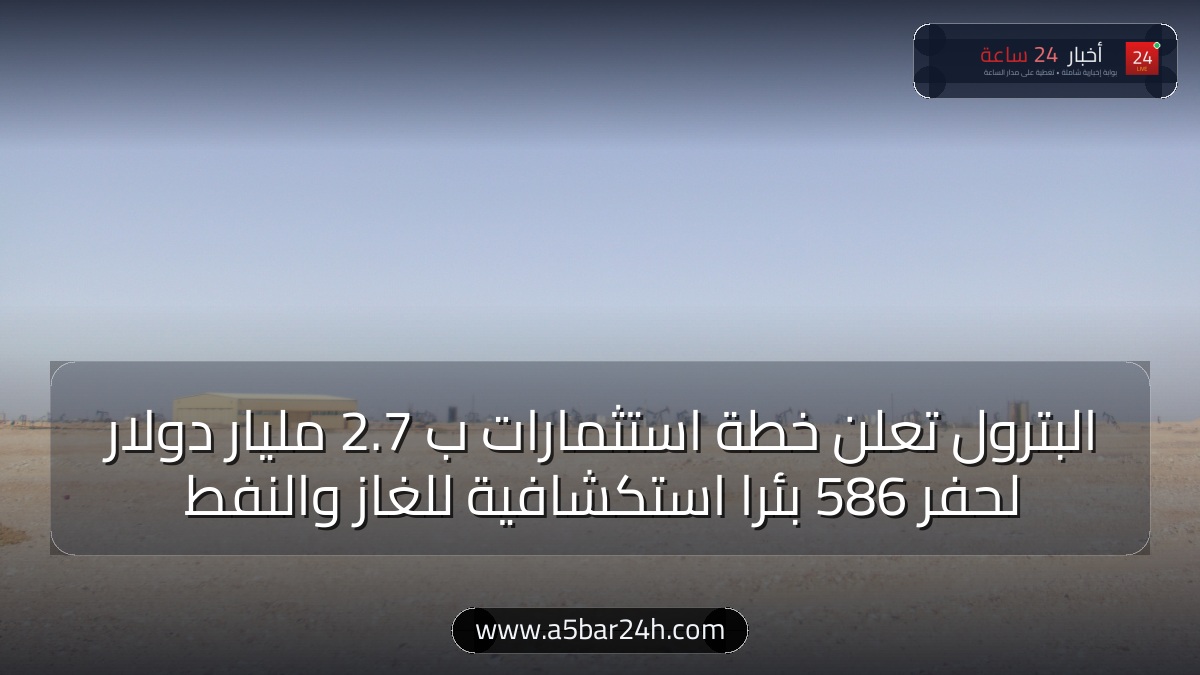 استثمارات بـ 7.2 مليار دولار.. «البترول» تعلن خطة حفر 586 بئراً استكشافية للغاز والنفط حتى 2030: تفاصيل تسريع حقول البحر المتوسط والدلتا ومكاسب الإنتاج القومي